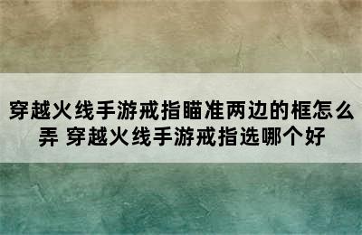 穿越火线手游戒指瞄准两边的框怎么弄 穿越火线手游戒指选哪个好